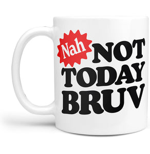 Nah Not Today Bruv